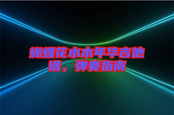 蝴蝶花水木年華吉他譜，彈奏指南