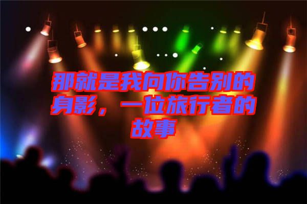 那就是我向你告別的身影，一位旅行者的故事