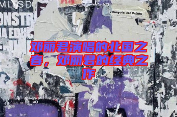 鄧麗君演唱的北國之春，鄧麗君的經典之作