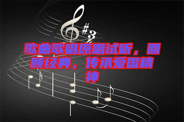 歌曲歌唱原唱試聽，回顧經(jīng)典，傳承愛國精神
