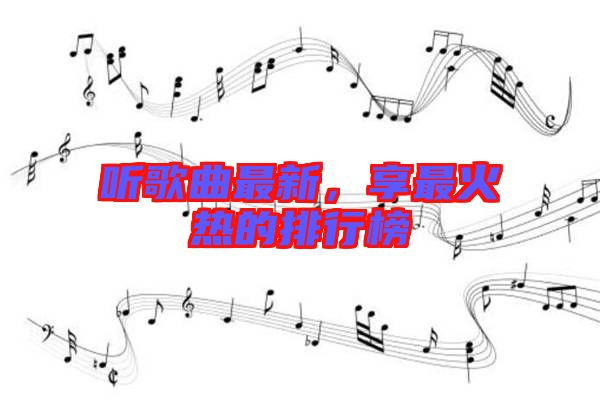 聽歌曲最新，享最火熱的排行榜