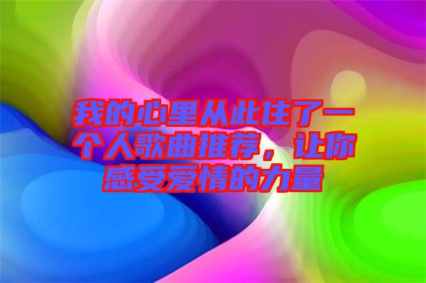 我的心里從此住了一個人歌曲推薦，讓你感受愛情的力量