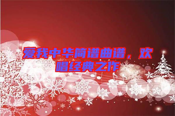 愛我中華簡譜曲譜，歡唱經典之作