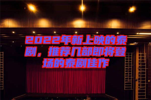 2022年新上映的泰劇，推薦幾部即將登場的泰劇佳作