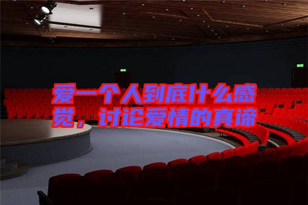 愛一個人到底什么感覺，討論愛情的真諦