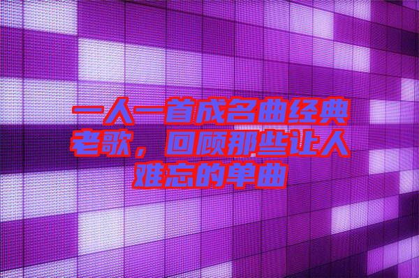 一人一首成名曲經典老歌，回顧那些讓人難忘的單曲