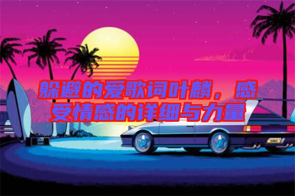 躲避的愛歌詞葉麟，感受情感的詳細與力量