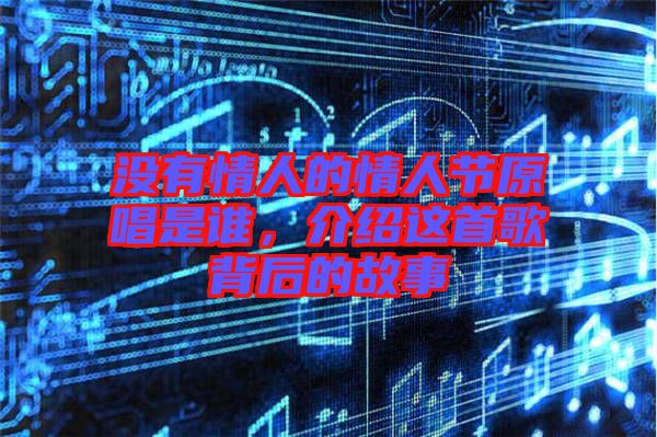 沒有情人的情人節原唱是誰，介紹這首歌背后的故事