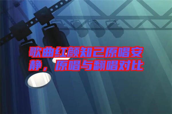 歌曲紅顏知己原唱安靜，原唱與翻唱對比