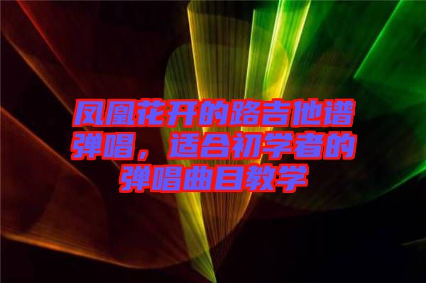 鳳凰花開(kāi)的路吉他譜彈唱，適合初學(xué)者的彈唱曲目教學(xué)