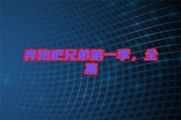 奔跑吧兄弟第一季，全集