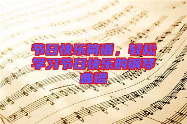 節日快樂簡譜，輕松學習節日快樂的鋼琴曲譜