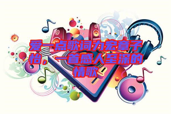 愛一點歌詞力宏章子怡，一首感人至深的情歌