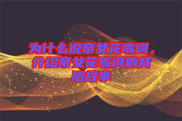 為什么說帝女花歌詞，介紹帝女花歌詞的背后故事