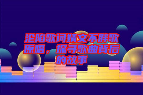淪陷歌詞婧文不胖歌原唱，探尋歌曲背后的故事