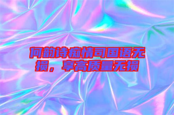 何韻詩(shī)癡情司國(guó)語(yǔ)無損，享高質(zhì)量無損