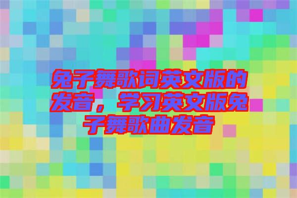 兔子舞歌詞英文版的發音，學習英文版兔子舞歌曲發音