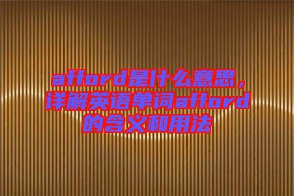 afford是什么意思，詳解英語單詞afford的含義和用法