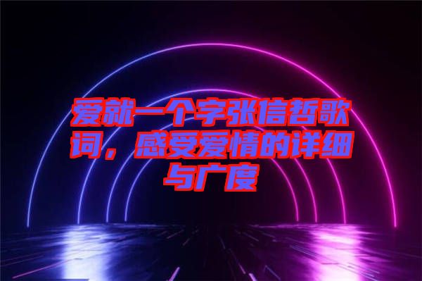 愛就一個字張信哲歌詞，感受愛情的詳細(xì)與廣度