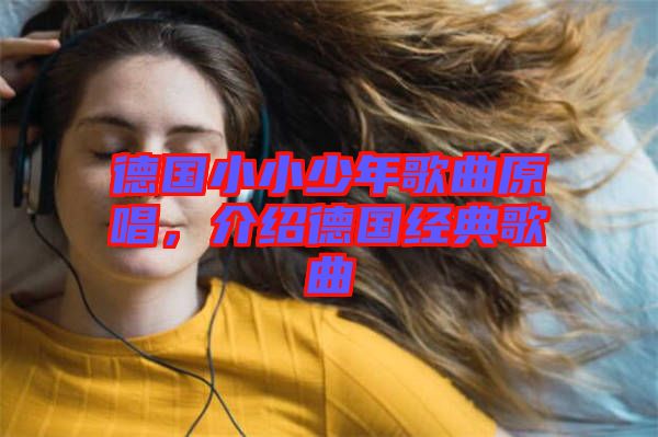 德國小小少年歌曲原唱，介紹德國經典歌曲