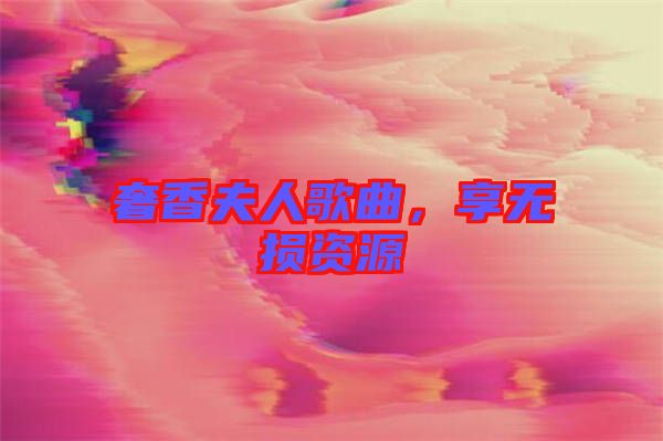 奢香夫人歌曲，享無損資源