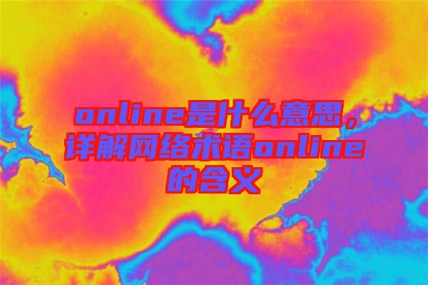 online是什么意思，詳解網(wǎng)絡術(shù)語online的含義