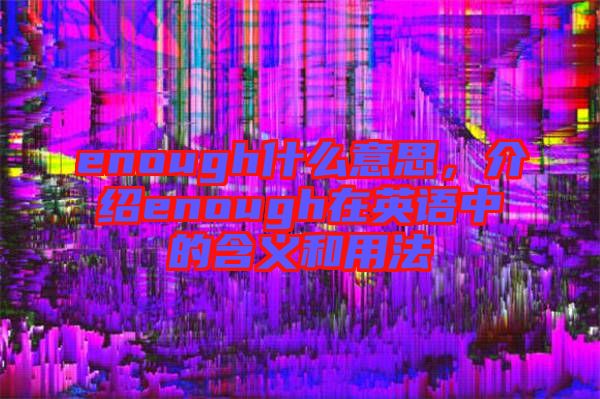 enough什么意思，介紹enough在英語中的含義和用法