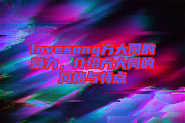lovesong方大同的魅力，介紹方大同的風格與特點