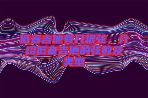 低音吉他有幾根弦，介紹低音吉他的弦數(shù)及類(lèi)型