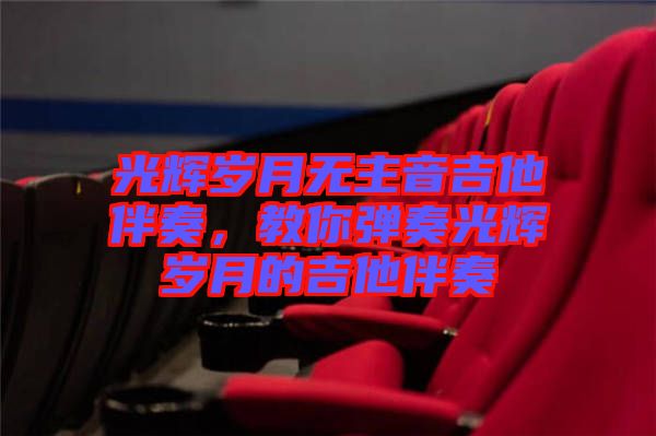 光輝歲月無主音吉他伴奏，教你彈奏光輝歲月的吉他伴奏