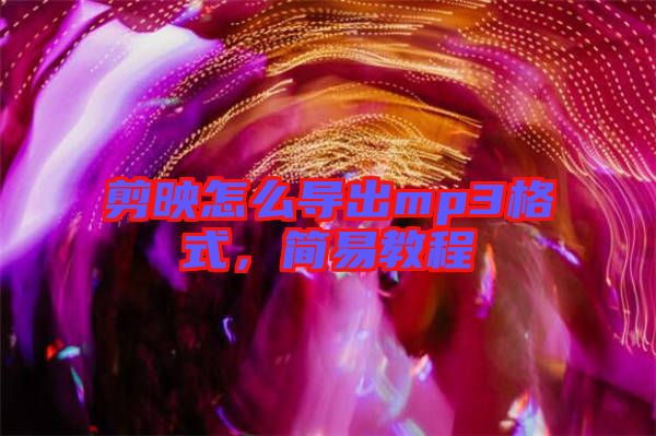 剪映怎么導出mp3格式，簡易教程