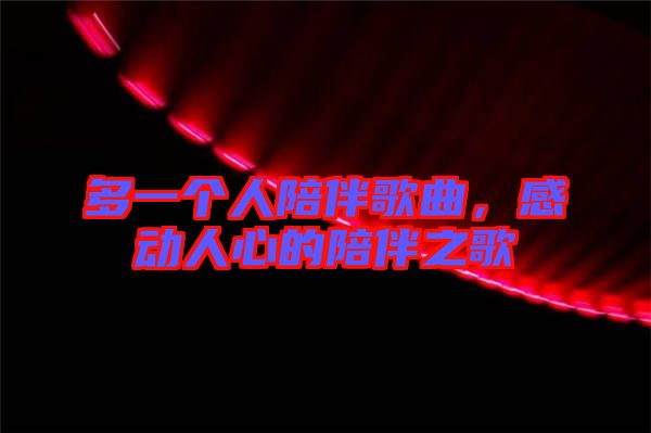 多一個人陪伴歌曲，感動人心的陪伴之歌
