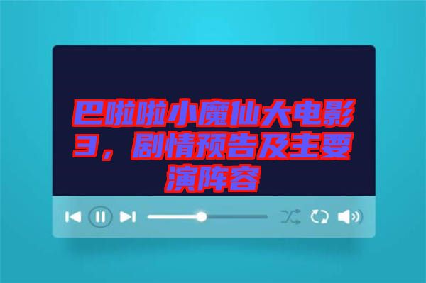 巴啦啦小魔仙大電影3，劇情預告及主要演陣容