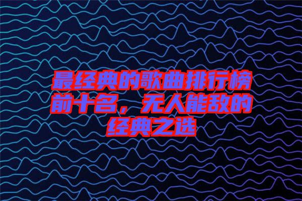 最經典的歌曲排行榜前十名，無人能敵的經典之選