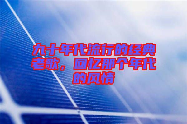 九十年代流行的經(jīng)典老歌，回憶那個年代的風情