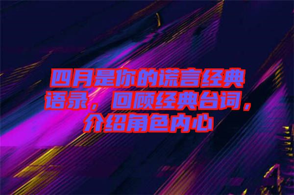 四月是你的謊言經典語錄，回顧經典臺詞，介紹角色內心