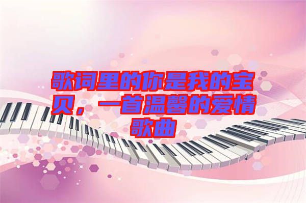歌詞里的你是我的寶貝，一首溫馨的愛情歌曲
