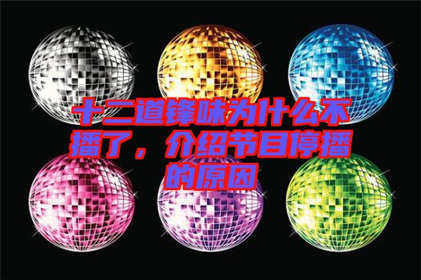 十二道鋒味為什么不播了，介紹節目停播的原因