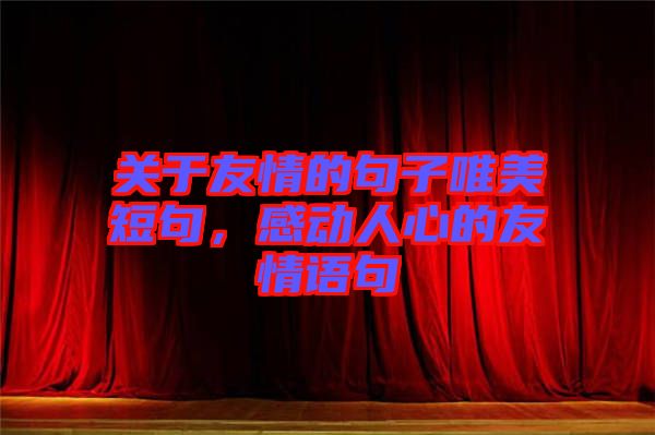 關于友情的句子唯美短句，感動人心的友情語句