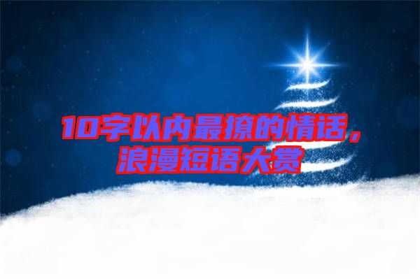 10字以內最撩的情話，浪漫短語大賞