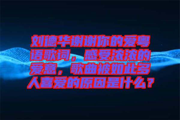劉德華謝謝你的愛粵語歌詞，感受濃濃的愛意，歌曲被如此多人喜愛的原因是什么？