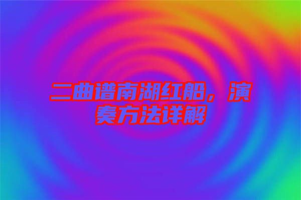 二曲譜南湖紅船，演奏方法詳解