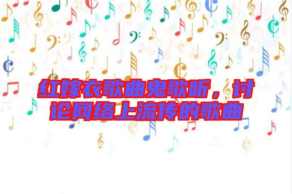 紅嫁衣歌曲鬼歌聽，討論網(wǎng)絡(luò)上流傳的歌曲
