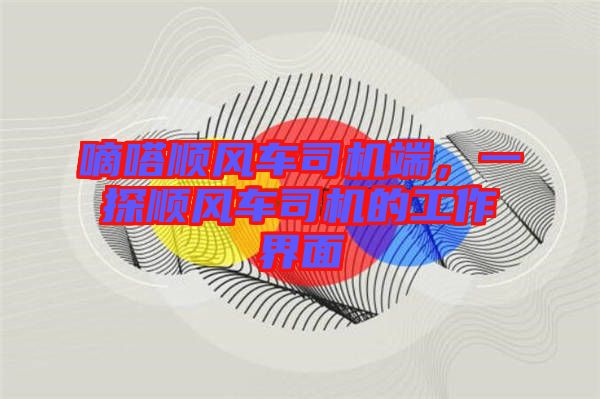 嘀嗒順風(fēng)車(chē)司機(jī)端，一探順風(fēng)車(chē)司機(jī)的工作界面