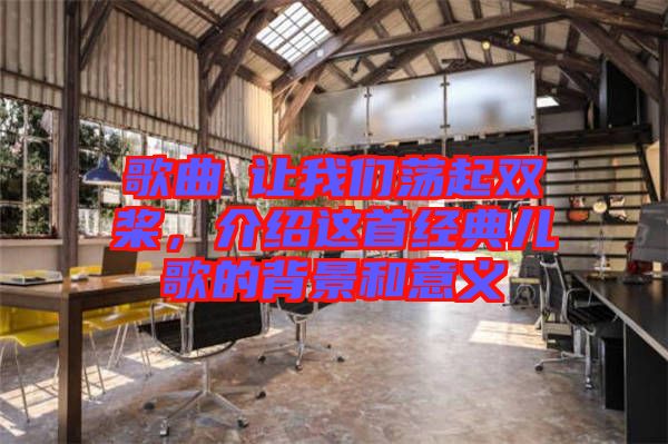 歌曲巜讓我們蕩起雙槳，介紹這首經典兒歌的背景和意義