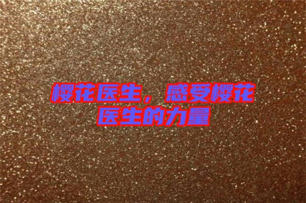 櫻花醫(yī)生，感受櫻花醫(yī)生的力量