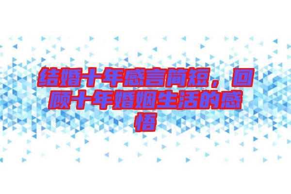 結婚十年感言簡短，回顧十年婚姻生活的感悟