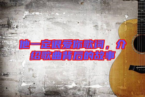 他一定很愛你歌詞，介紹歌曲背后的故事