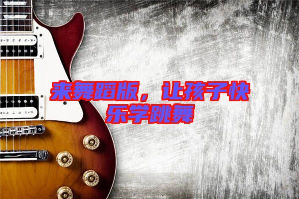 來舞蹈版，讓孩子快樂學跳舞