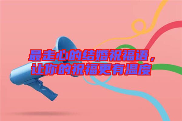 最走心的結婚祝福語，讓你的祝福更有溫度